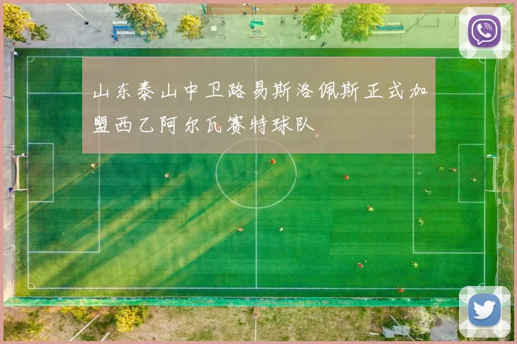 山东泰山中卫路易斯洛佩斯正式加盟西乙阿尔瓦赛特球队