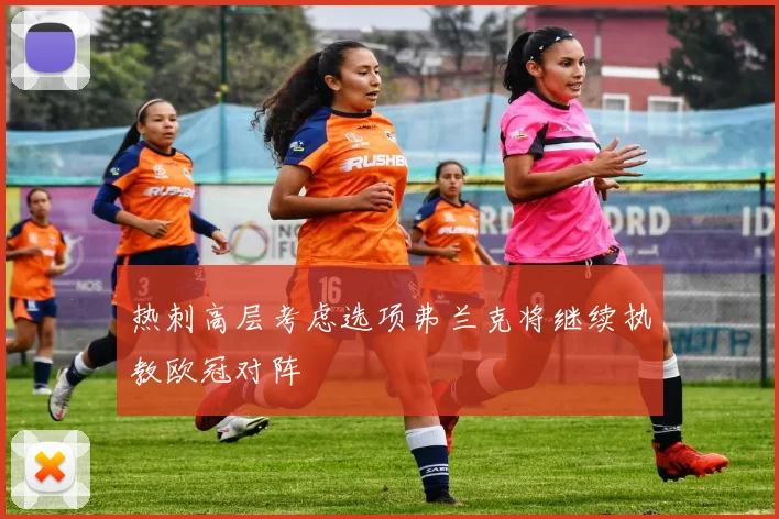 热刺高层考虑选项弗兰克将继续执教欧冠对阵
